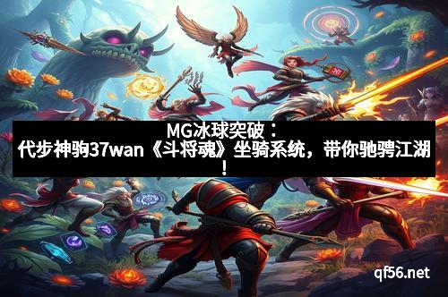 MG冰球突破：代步神驹37wan《斗将魂》坐骑系统，带你驰骋江湖！